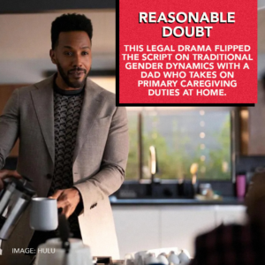 Reasonable Doubt: This legal drama flipped the script on traditional gender dynamics with a dad who takes on primary caregiving duties at home.