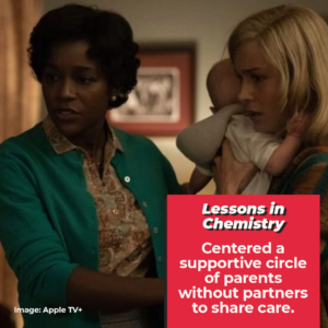 Lessons in Chemistry: Centered a supportive circle of parents without partners to share care. A woman wearing a green blazer and another woman holding a baby.